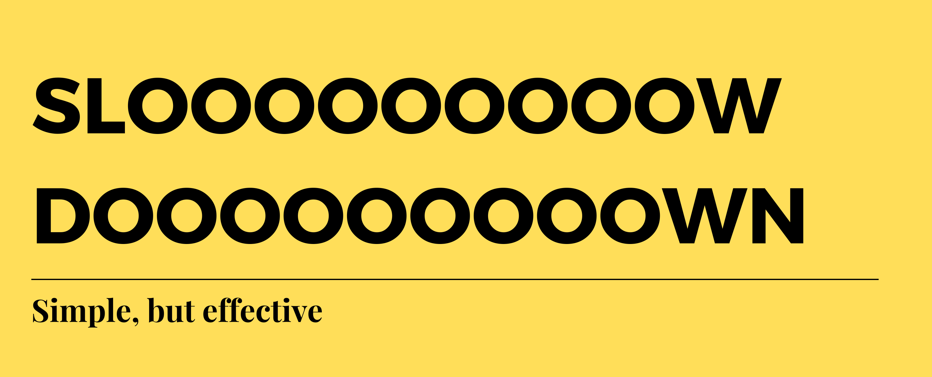 Slooooooow doooooooown: simple, but effective