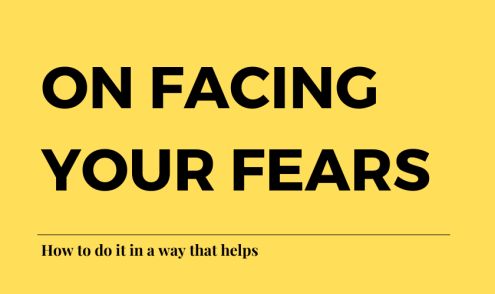 On facing your fears: how to do it in a way that helps