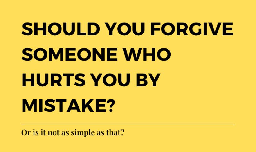 Should you forgive someone who hurts you by mistake? Or is it not as simple as that?