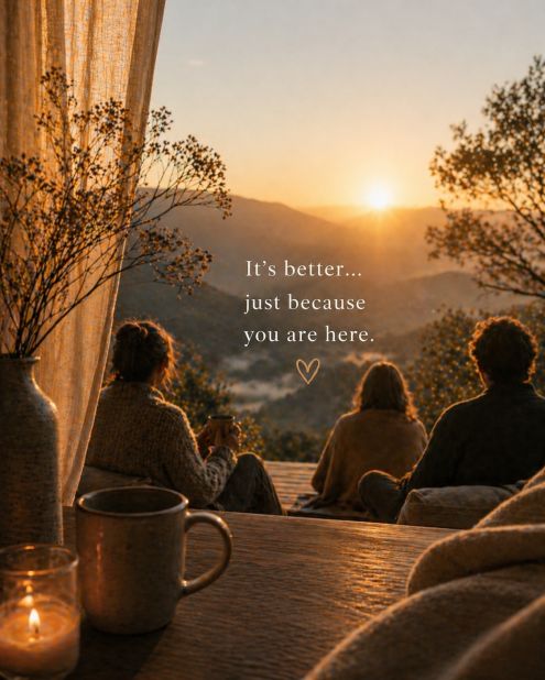 “It’s better… just because you are here.”