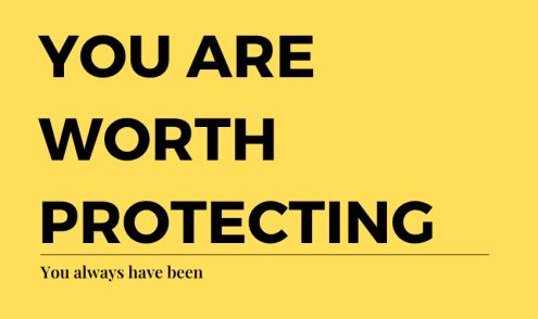 You are worth protecting. You always have been.
